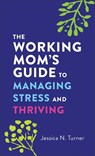 The Working Mom`s Guide to Managing Stress and Thriving - Jessica N. Turner - 9780800744878