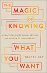 The Magic of Knowing What You Want: A Practical Guide to Unearthing the Wisdom of Your Desires - Tracey Gee - 9780800746223