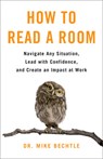 How to Read a Room: Navigate Any Situation, Lead with Confidence, and Create an Impact at Work - Mike Bechtle - 9780800746773
