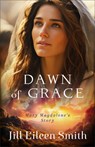 Dawn of Grace: Mary Magdalene's Story - Jill Eileen Smith - 9780800746841