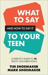 What to Say and How to Say It to Your Teen - Tim Shoemaker ; Mark Shoemaker - 9780800747190