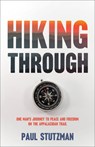 Hiking Through: One Man's Journey to Peace and Freedom on the Appalachian Trail - Paul Stutzman - 9780800747244