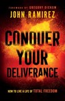 Conquer Your Deliverance – How to Live a Life of Total Freedom - John Ramirez ; Gregory Dickow - 9780800761844