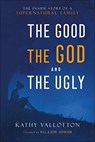 The Good, the God and the Ugly - The Inside Story of a Supernatural Family - Kathy Vallotton ; Bill Johnson ; Beni Johnson - 9780800761875