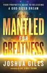 Mantled for Greatness – Your Prophetic Guide to Releasing a God–Sized Dream - Joshua Giles ; Cindy Trimm - 9780800762391
