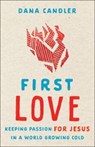 First Love – Keeping Passion for Jesus in a World Growing Cold - Dana Candler ; Mike Bickle - 9780800762568