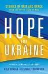 Hope for Ukraine – Stories of Grit and Grace from the Front Lines of War - Kyle Duncan ; Esther Fedorkevich ; John Bevere ; Lisa Bevere - 9780800763237