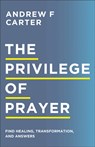 The Privilege of Prayer – Find Healing, Transformation, and Answers - Andrew F Carter ; Matt Brown - 9780800763510