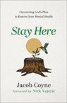 Stay Here – Uncovering God`s Plan to Restore Your Mental Health - Jacob Coyne ; Nick Vujicic - 9780800763565