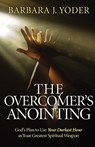 The Overcomer`s Anointing – God`s Plan to Use Your Darkest Hour as Your Greatest Spiritual Weapon - Barbara J. Yoder ; Chuck Pierce - 9780800794552
