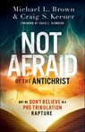 Not Afraid of the Antichrist – Why We Don`t Believe in a Pre–Tribulation Rapture - Michael L. Brown ; Craig S. Keener ; Craig Blomberg - 9780800799168