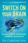 Switch On Your Brain – The Key to Peak Happiness, Thinking, and Health - Dr. Caroline Leaf - 9780801018398