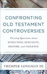 Confronting Old Testament Controversies – Pressing Questions about Evolution, Sexuality, History, and Violence - Tremper Iii Longman - 9780801019111