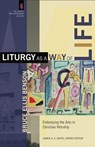 Liturgy as a Way of Life – Embodying the Arts in Christian Worship - Bruce Ellis Benson ; James Smith - 9780801031359