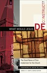 What Would Jesus Deconstruct?: The Good News of Postmodernism for the Church - John D. Caputo - 9780801031366