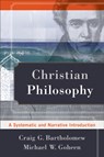 Christian Philosophy – A Systematic and Narrative Introduction - Craig G. Bartholomew ; Michael W. Goheen - 9780801039119