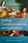 Neither Complementarian nor Egalitarian – A Kingdom Corrective to the Evangelical Gender Debate - Michelle Lee–barnewall ; Craig Blomberg ; Lynn Cohick - 9780801039577