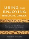 Using and Enjoying Biblical Greek – Reading the New Testament with Fluency and Devotion - Rodney A. Whitacre - 9780801049941