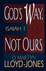 God's Way, Not Ours: Isaiah 1 - D. Martyn Lloyd-Jones - 9780801059957