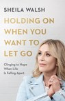 Holding On When You Want to Let Go – Clinging to Hope When Life Is Falling Apart - Sheila Walsh - 9780801078057