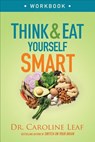 Think and Eat Yourself Smart Workbook – A Neuroscientific Approach to a Sharper Mind and Healthier Life - Dr. Caroline Leaf - 9780801093517