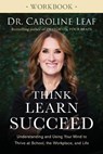 Think, Learn, Succeed Workbook – Understanding and Using Your Mind to Thrive at School, the Workplace, and Life - Dr. Caroline Leaf - 9780801093555