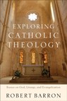 Exploring Catholic Theology – Essays on God, Liturgy, and Evangelization - Robert Barron ; Charles Chaput - 9780801097508
