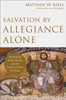 Salvation by Allegiance Alone – Rethinking Faith, Works, and the Gospel of Jesus the King - Matthew W. Bates ; Scot Mcknight - 9780801097973