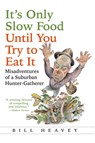 It's Only Slow Food Until You Try to Eat It - Bill Heavey - 9780802121318