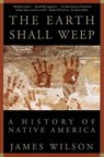 The Earth Shall Weep: A History of Native America - James Wilson - 9780802136800
