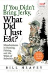 If You Didn't Bring Jerky, What Did I Just Eat - Bill Heavey - 9780802143952