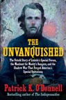 The Unvanquished: The Untold Story of Lincoln's Special Forces, the Manhunt for Mosby's Rangers, and the Shadow War That Forged America's Special Oper - Patrick K. O'Donnell - 9780802162861