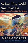 What the Wild Sea Can Be - Helen Scales - 9780802165145