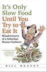 It's Only Slow Food Until You Try to Eat It - Bill Heavey - 9780802193483