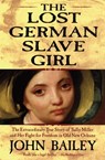 The Lost German Slave Girl - John Bailey - 9780802199782