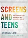Screens and Teens: Connecting with Our Kids in a Wireless World - Kathy Koch Phd - 9780802412690