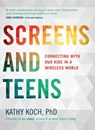 Screens and Teens: Connecting with Our Kids in a Wireless World - Kathy Koch Phd - 9780802412690