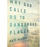 Why God Calls Us to Dangerous Places - Kate McCord - 9780802413413