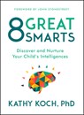 8 Great Smarts: Discover and Nurture Your Child's Intelligences - Kathy Koch Phd - 9780802413598