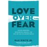 Love Over Fear - Dan White Jr. - 9780802418883
