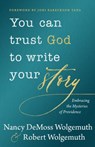 You Can Trust God to Write Your Story: Embracing the Mysteries of Providence - Nancy DeMoss Wolgemuth - 9780802419514