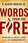 Words from the Fire: Hearing the Voice of God in the 10 Commandments - R. Albert Mohler Jr - 9780802423634