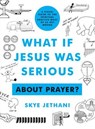 What If Jesus Was Serious about Prayer?: A Visual Guide to the Spiritual Practice Most of Us Get Wrong - Skye Jethani - 9780802424167