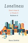 Loneliness: Don't Hate It or Waste It. Redeem It. - Steve DeWitt - 9780802432186