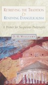 Retrieving the Tradition and Renewing Evangelicalism - Daniel Day Williams - 9780802846686