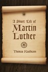 Short Life of Martin Luther - Thomas Kaufmann - 9780802871534