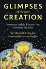 Glimpses of the New Creation - W. David O. Taylor ; Jeremy Begbie - 9780802876096