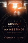 Why Can't Church Be More Like an AA Meeting? - Stephen R Haynes - 9780802878854