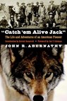 "Catch 'em Alive Jack" - John R. Abernathy - 9780803259560