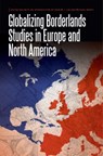 Globalizing Borderlands Studies in Europe and North America - John W.I. Lee ; Michael North - 9780803285620